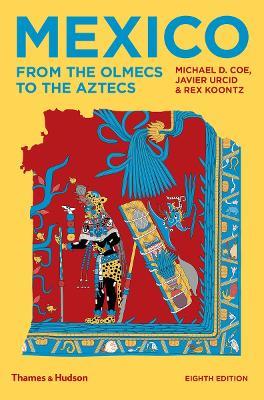 Mexico: From the Olmecs to the Aztecs - Michael D Coe,Rex Koontz,Javier Urcid - cover