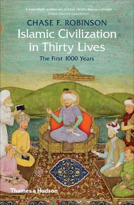 Islamic Civilization in Thirty Lives: The First 1000 Years - Chase F. Robinson - cover