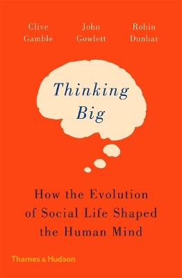 Thinking Big: How the Evolution of Social Life Shaped the Human Mind - Clive Gamble,John Gowlett,Robin Dunbar - cover