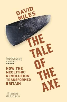 The Tale of the Axe: How the Neolithic Revolution Transformed Britain - David Miles - cover