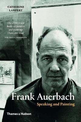 Frank Auerbach: Speaking and Painting - Catherine Lampert - cover