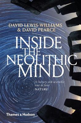 Inside the Neolithic Mind: Consciousness, Cosmos and the Realm of the Gods - David Lewis-Williams,David Pearce - cover