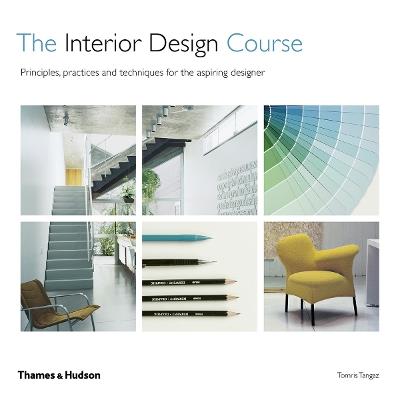 The Interior Design Course: Principles, Practices and Techniques for the Aspiring Designer - Tomris Tangaz - cover