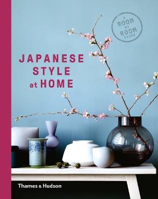 Japanese Style at Home: A Room by Room Guide - Olivia Bays,Cathelijne Nuijsink,Tony Seddon - cover