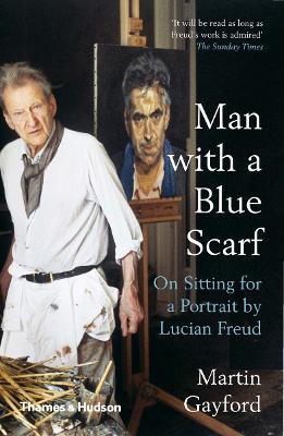 Man with a Blue Scarf: On Sitting for a Portrait by Lucian Freud - Martin Gayford - cover