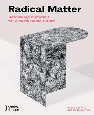 Radical Matter: Rethinking Materials for a Sustainable Future - Kate Franklin,Caroline Till - cover