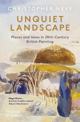 Unquiet Landscape: Places and Ideas in 20th-Century British Painting - Christopher Neve - cover