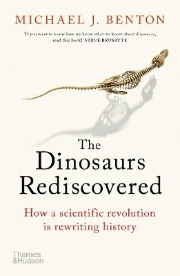 The Dinosaurs Rediscovered: How a Scientific Revolution is Rewriting History - Michael J. Benton - cover
