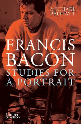Francis Bacon: Studies for a Portrait - Michael Peppiatt - cover