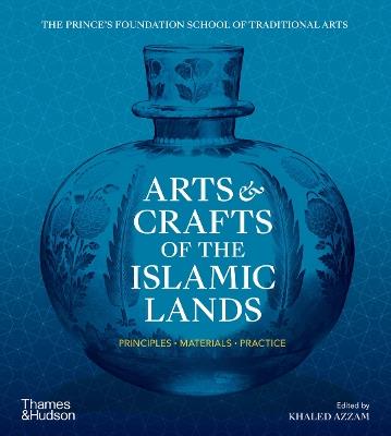 Arts & Crafts of the Islamic Lands: Principles * Materials * Practice - Khaled Azzam - cover