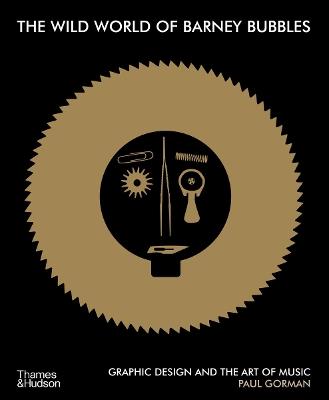 The Wild World of Barney Bubbles: Graphic Design and the Art of Music - Paul Gorman - cover