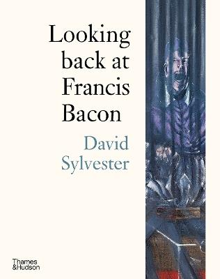 Looking back at Francis Bacon - David Sylvester - cover