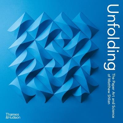 Unfolding: The Paper Art and Science of Matthew Shlian - Matthew Shlian - cover