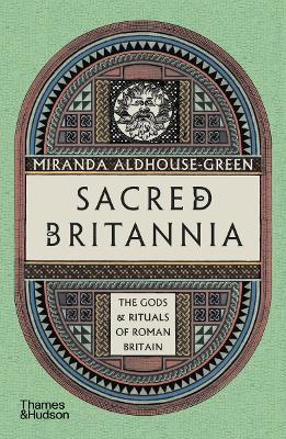 Sacred Britannia: The Gods & Rituals of Roman Britain - Miranda Aldhouse-Green - cover