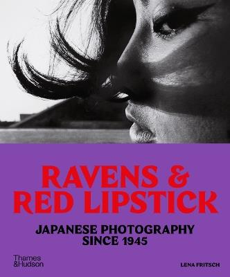 Ravens & Red Lipstick: Japanese Photography Since 1945 - Lena Fritsch - cover