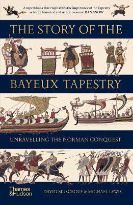 The Story of the Bayeux Tapestry: Unravelling the Norman Conquest - David Musgrove,Michael Lewis - cover