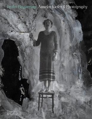 In the Beginning: Anselm Kiefer & Photography - Jean de Loisy,Sebastien Delot,Heiner Bastian - cover