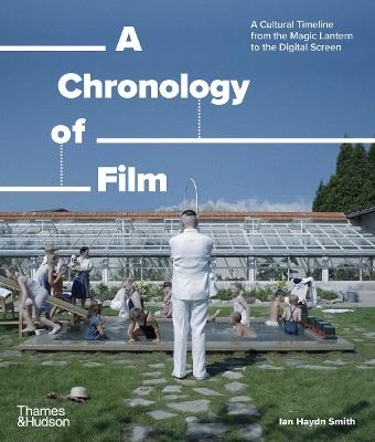 A Chronology of Film: A Cultural Timeline from the Magic Lantern to the Digital Screen - Ian Haydn Smith - cover