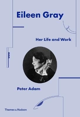 Eileen Gray: Her Life and Work - Peter Adam - cover