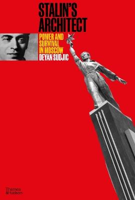 Stalin's Architect: Power and Survival in Moscow - Deyan Sudjic - cover