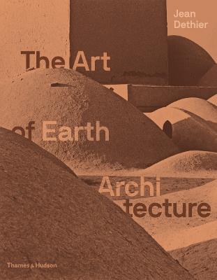 The Art of Earth Architecture: Past, Present, Future - Jean Dethier - cover