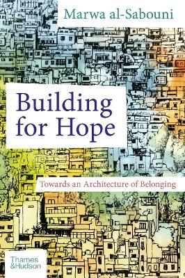 Building for Hope: Towards an Architecture of Belonging - Marwa al-Sabouni - cover