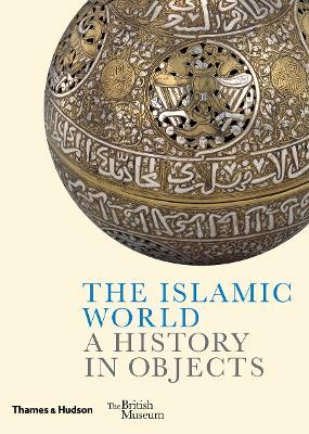 The Islamic World: A History in Objects - Ladan Akbarnia,Venetia Porter,Fahmida Suleman - cover