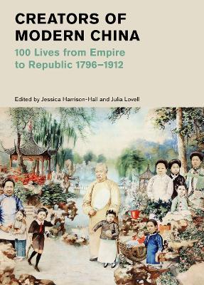 Creators of Modern China (British Museum): 100 Lives from Empire to Republic 1796-1912 - cover