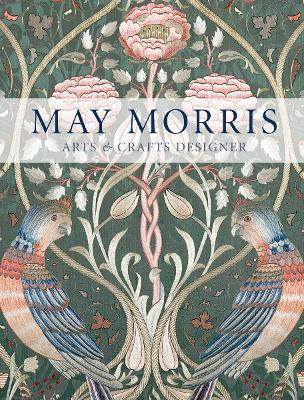 May Morris: Arts & Crafts Designer - Anna Mason,Jan Marsh,Jenny Lister - cover
