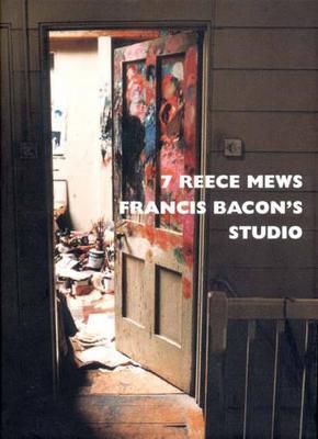 7 Reece Mews: Francis Bacon's Studio - cover