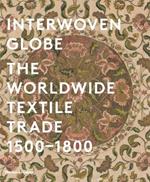 Interwoven Globe: The Worldwide Textile Trade, 1500 -1800
