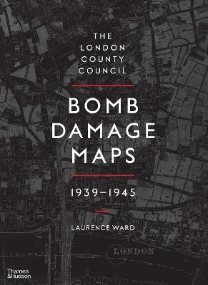 The London County Council Bomb Damage Maps 1939-1945 - Laurence Ward - cover