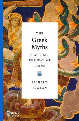 The Greek Myths That Shape the Way We Think - Richard Buxton - cover