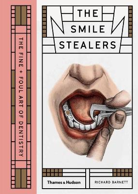 The Smile Stealers: The Fine and Foul Art of Dentistry - Richard Barnett - cover