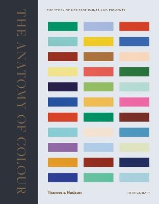 The Anatomy of Colour: The Story of Heritage Paints and Pigments - Patrick Baty - cover