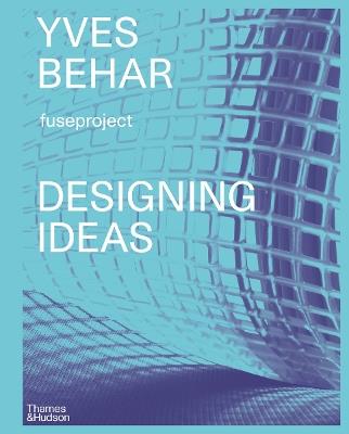 Yves Béhar fuseproject: Designing Ideas - Yves Béhar,Adam Fisher - cover