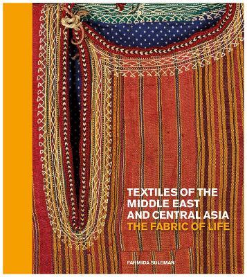 Textiles of the Middle East and Central Asia: The Fabric of Life - Fahmida Suleman - cover