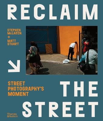 Reclaim the Street: Street Photography's Moment - Stephen McLaren,Matt Stuart - cover