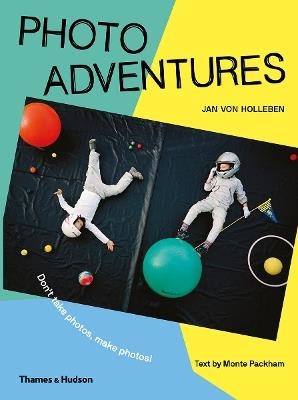 Photo Adventures: Don't take photos, make photos! - Jan von Holleben - cover