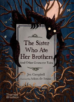 The Sister Who Ate Her Brothers: And Other Gruesome Tales - Jen Campbell - cover