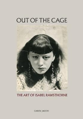 Out of the Cage: The Art of Isabel Rawsthorne - Carol Jacobi - cover