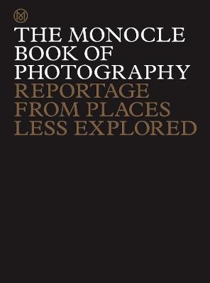 The Monocle Book of Photography: Reportage from Places Less Explored - Tyler Brûlé,Andrew Tuck,Joe Pickard - cover