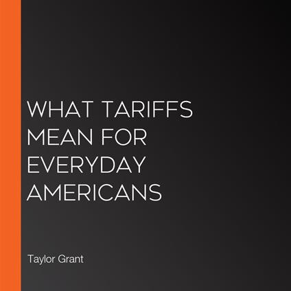 What Tariffs Mean for Everyday Americans