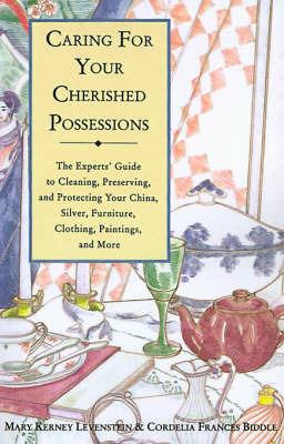 Caring for Your Cherished Possessions: The Experts' Guide to Cleaning, Preserving, and Protecting Your China, Silver, - Mary K. Levenstein - cover