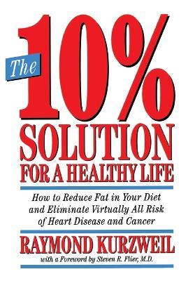 The 10% Solution for a Healthy Life: How to Reduce Fat in Your Diet and Eliminate Virtually All Risk of Heart Disease - Raymond Kurzweil - cover