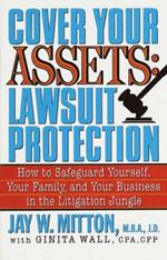 Cover Your Assets: Lawsuit Protection: How to Safeguard Yourself, Your Family, and Your Business in the Litigation Jungle