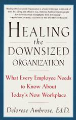 Healing the Downsized Organization: What Every Employee Needs to Know About Today's New Workplace