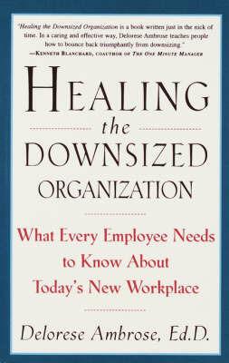 Healing the Downsized Organization: What Every Employee Needs to Know About Today's New Workplace - Delorese Ambrose - cover