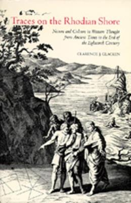 Traces on the Rhodian Shore: Nature and Culture in Western Thought from Ancient Times to the End of the Eighteenth Century - Clarence J. Glacken - cover