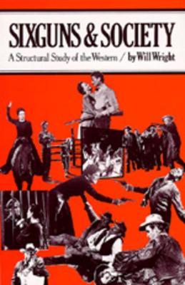 Sixguns and Society: A Structural Study of the Western - Will Wright - cover